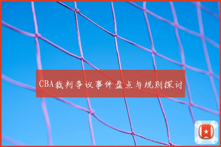 CBA裁判争议事件盘点与规则探讨